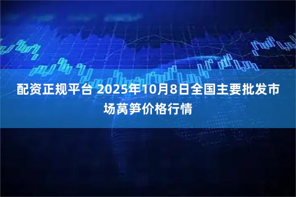 配资正规平台 2025年10月8日全国主要批发市场莴笋价格行情