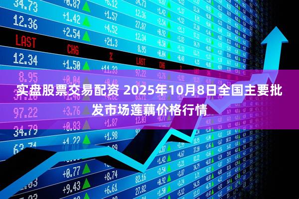 实盘股票交易配资 2025年10月8日全国主要批发市场莲藕价格行情