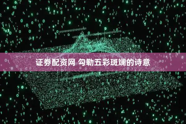 证劵配资网 勾勒五彩斑斓的诗意